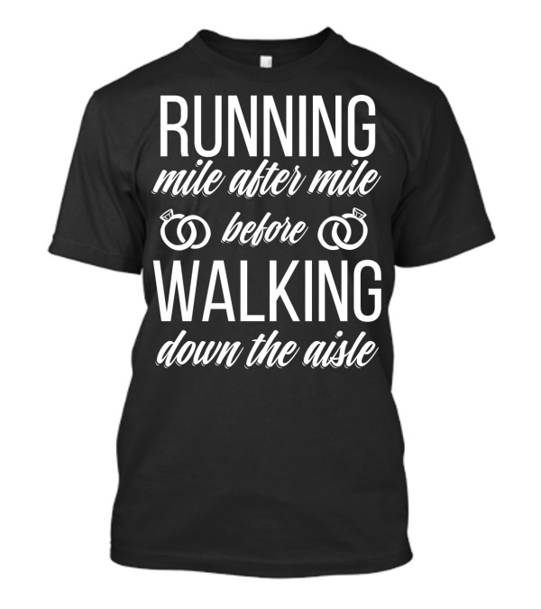 Running Mile After Mile Before Walking Down The Aisle T-Shirt