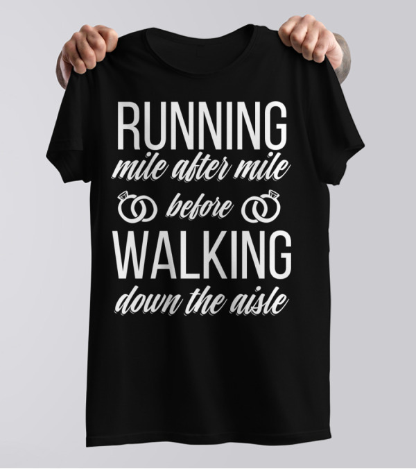Running Mile After Mile Before Walking Down The Aisle T-Shirt