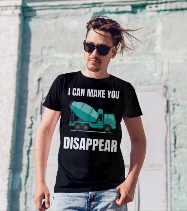I Can Make You Disappear Funny Concrete Mixer Cement Mixer Truck Driver T-Shirt