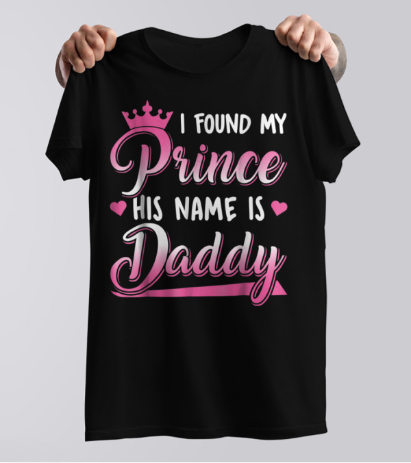 I Found My Prince His Name Is Daddy Pink Crown Hearts T-Shirt