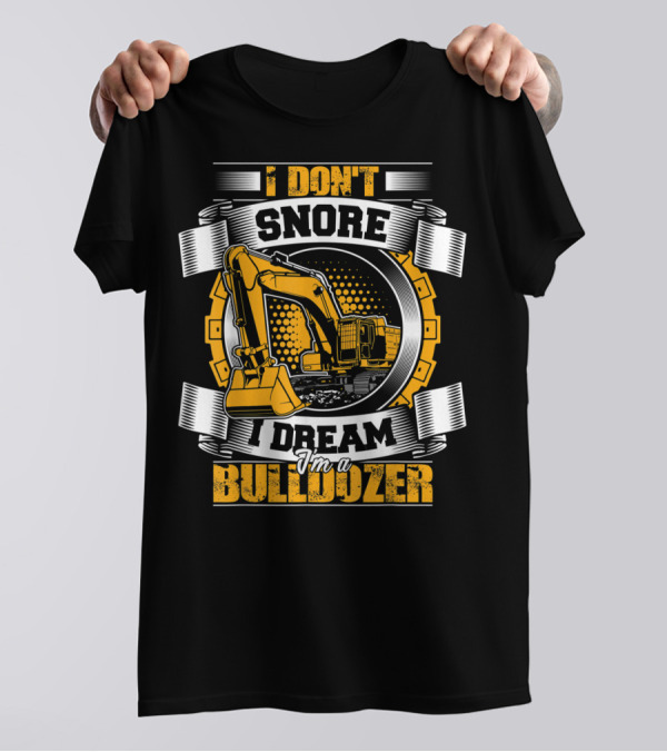 I Don't Snore I Dream I'm A Bulldozer T-Shirt