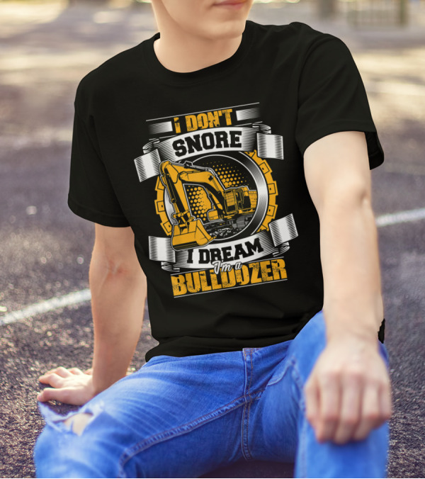 I Don't Snore I Dream I'm A Bulldozer T-Shirt