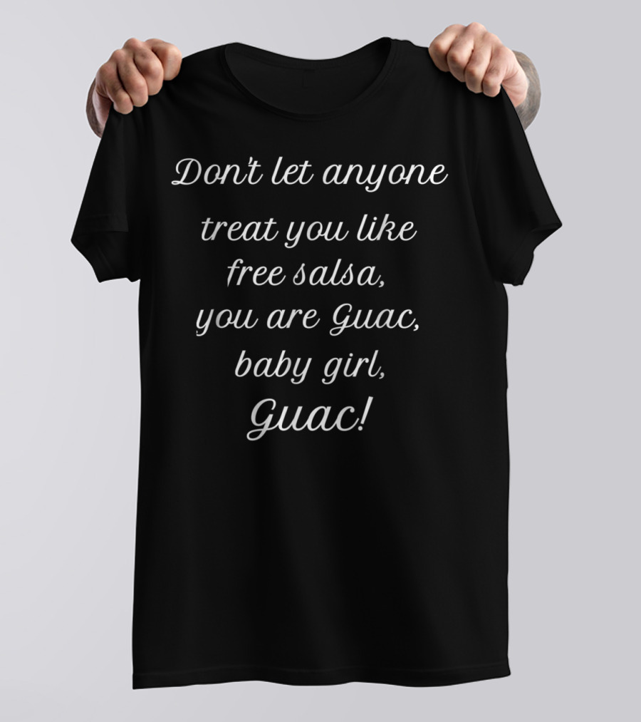 Don't Let Anyone Treat You Like Free Salsa You Are Guac Baby Girl Guac T-Shirt