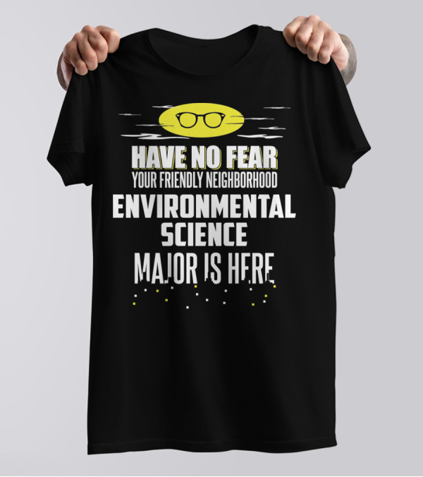 Have No Fear Your Friendly Neighborhood Environmental Science Major Is Here T-Shirt