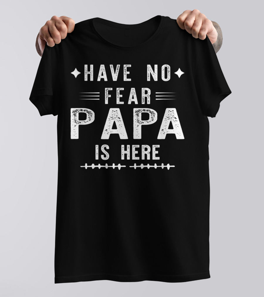 Have No Fear Papa Is Here T-Shirt