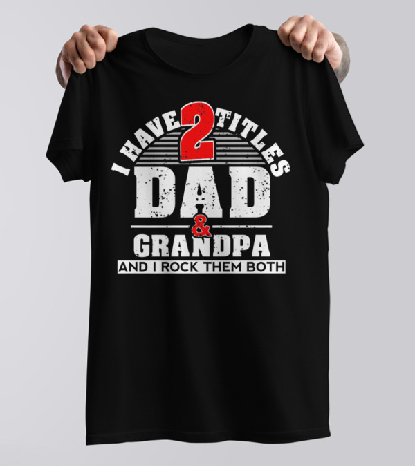 I Have 2 Titles Dad Grandpa And I Rock Them Both T-Shirt