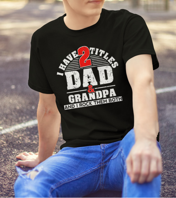 I Have 2 Titles Dad Grandpa And I Rock Them Both T-Shirt