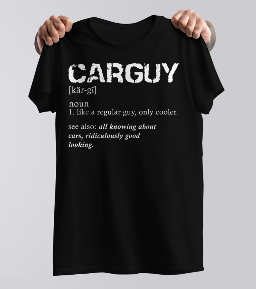 Car Guy Definition Cooler Gear Head All Knowing About Cars Ridiculously Good Looking T-Shirt