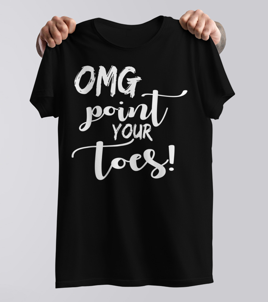 OMG Point Your Toes Dance Teachers Cute Dancing T-Shirt