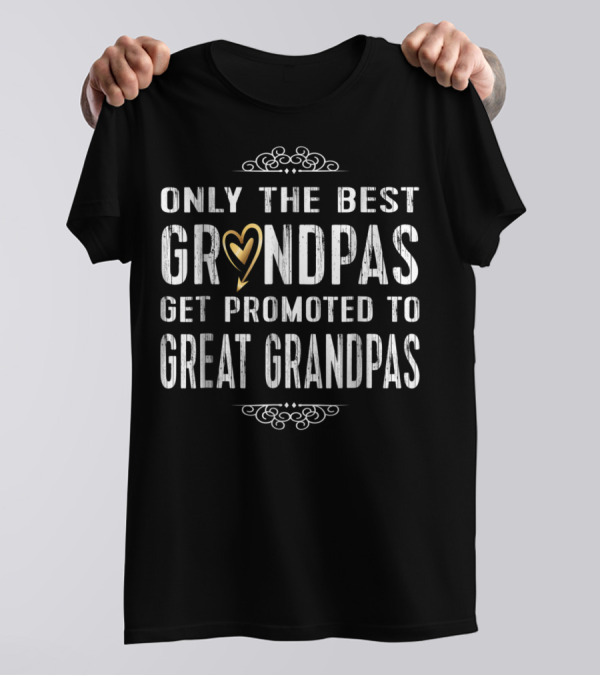 Only The Best Grandpas Get Promoted To Great Grandpas T-Shirt