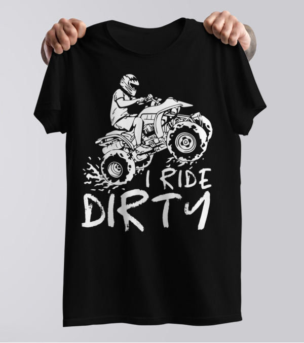 I Ride Dirty ATV Four Wheeler Quad Bike Adventure T-Shirt