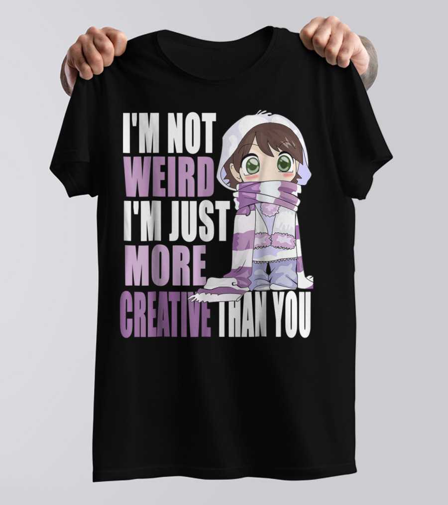 I'm Not Weird I'm Just More Creative Than You Anime Character T-Shirt