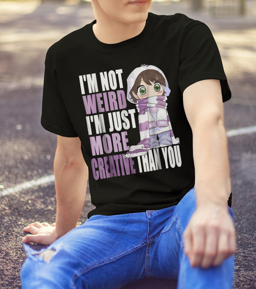 I'm Not Weird I'm Just More Creative Than You Anime Character T-Shirt