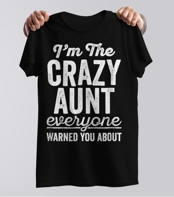 I'm The Crazy Aunt Everyone Warned You About T-Shirt