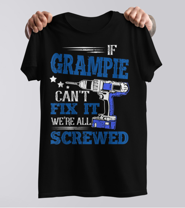 If Grampie Can't Fix It We're All Screwed Drill T-Shirt