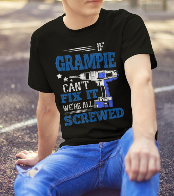 If Grampie Can't Fix It We're All Screwed Drill T-Shirt