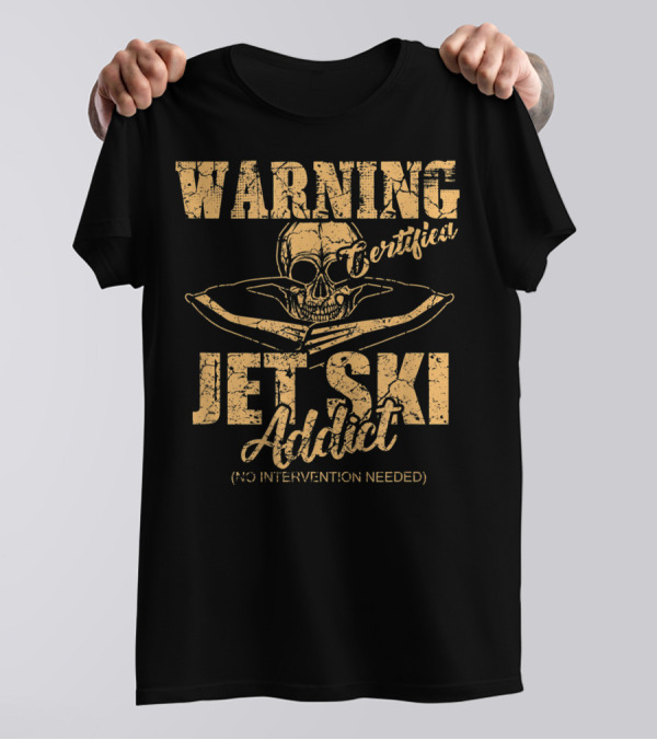 Warning Certified Jet Ski Addict No Intervention Needed T-Shirt