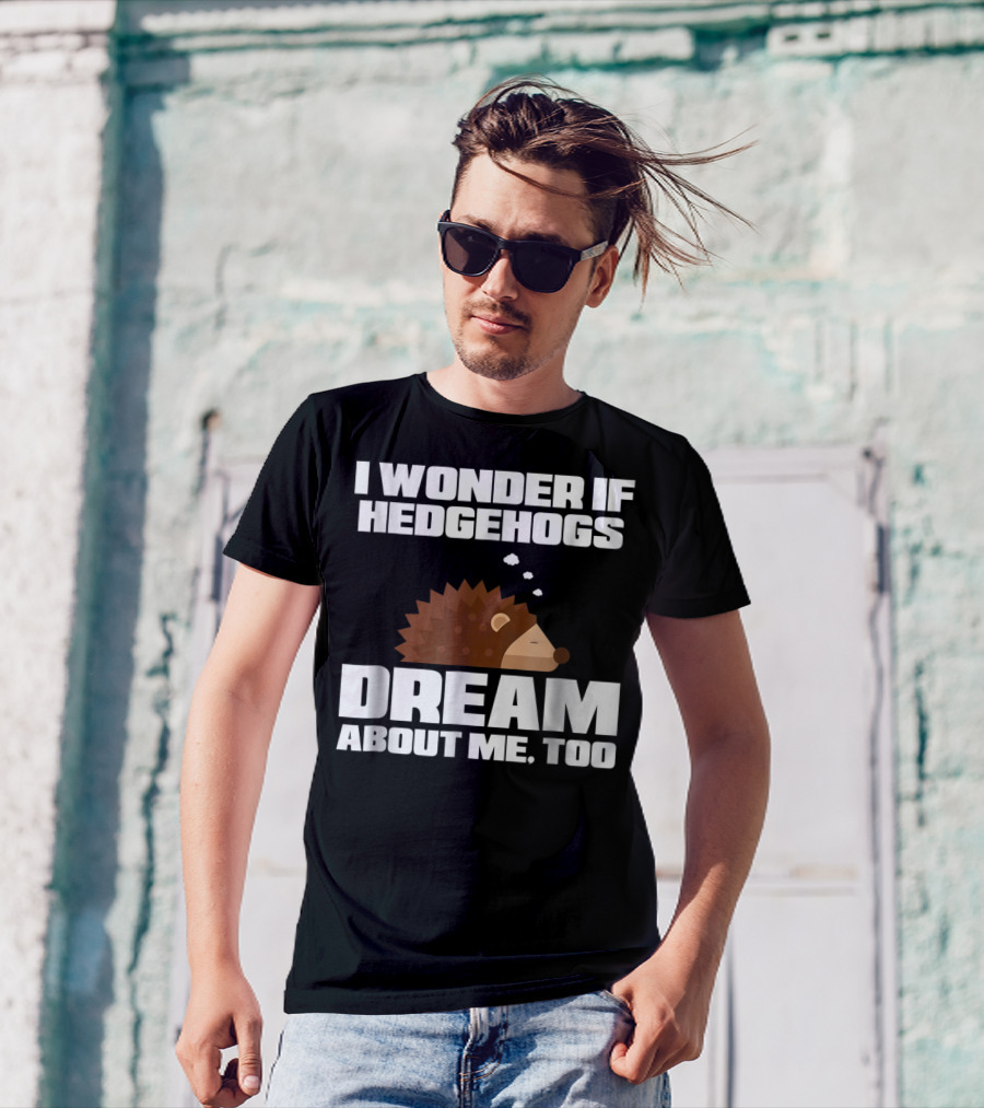 I Wonder If Hedgehogs Dream About Me Too T-Shirt