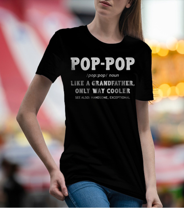 POP-POP Definition Like A Grandfather Only Way Cooler Handsome Exceptional T-Shirt