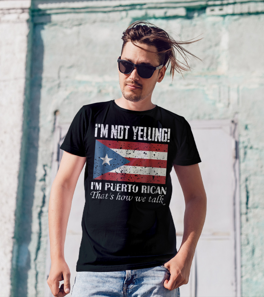 I'm Not Yelling I'm Puerto Rican That's How We Talk T-Shirt