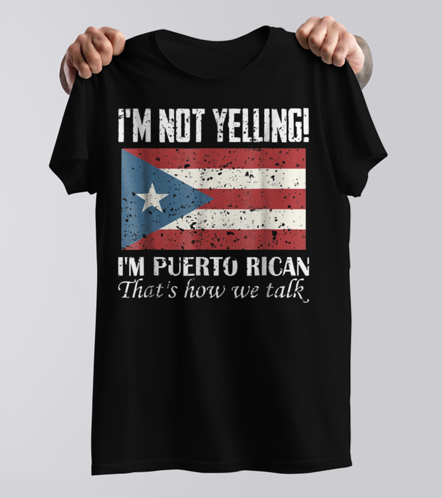I'm Not Yelling I'm Puerto Rican That's How We Talk T-Shirt