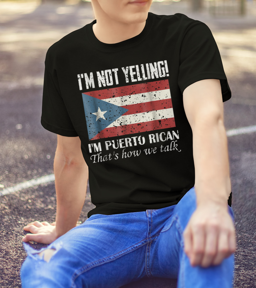 I'm Not Yelling I'm Puerto Rican That's How We Talk T-Shirt