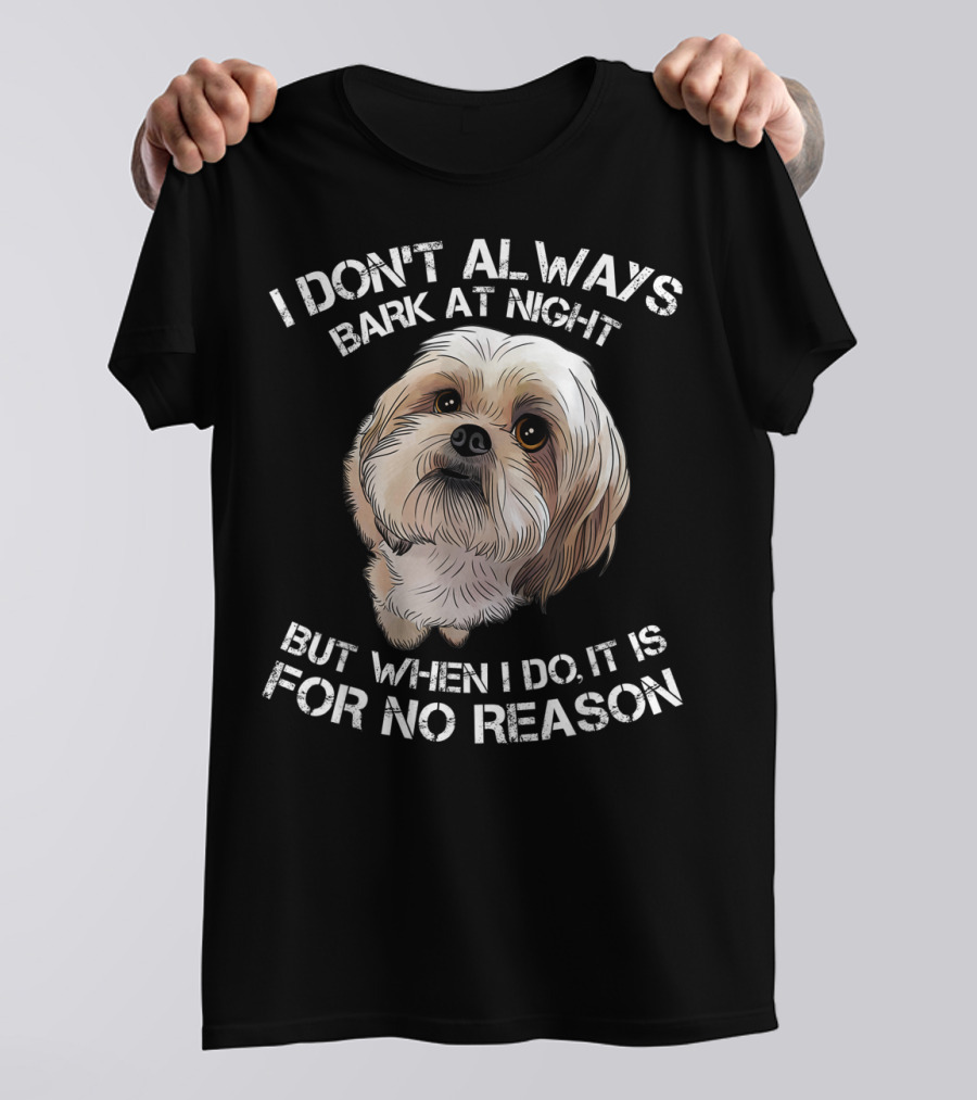 I Don't Always Bark At Night But When I Do It Is For No Reason Funny Shih Tzu Dog Pet Breed Barking T-Shirt