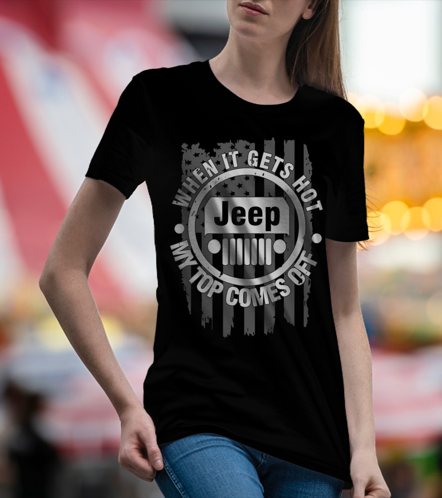 When It Gets Hot My Top Comes Off Jeep Flag T-Shirt