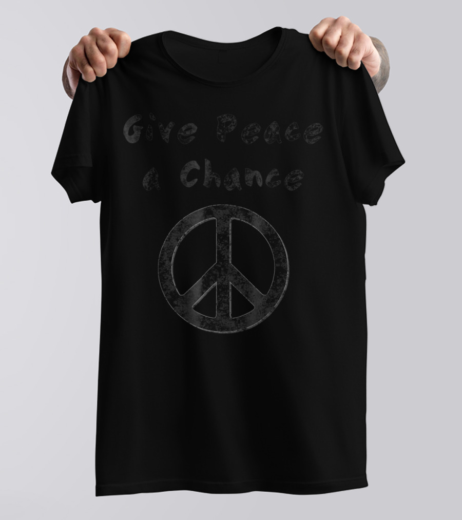 Give Peace A Chance Liberal Activist Protest Peace T-Shirt