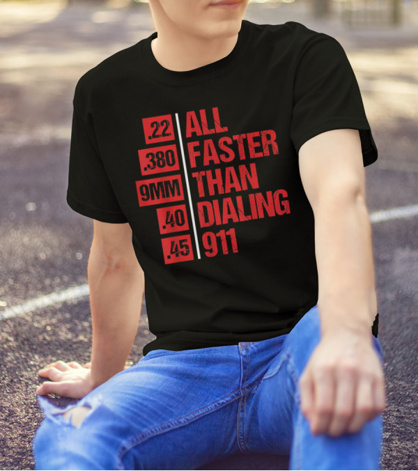 All Faster Than Dialing 911 .22 .380 9MM .40 .45 Gun Lovers T-Shirt