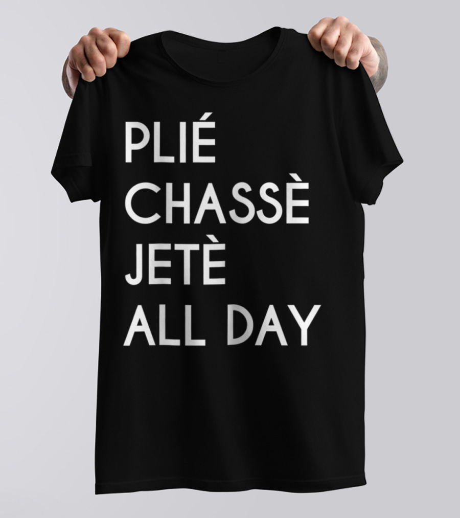 Plie Chasse Jete All Day Ballet Dance Top Ballerina Barre T-Shirt