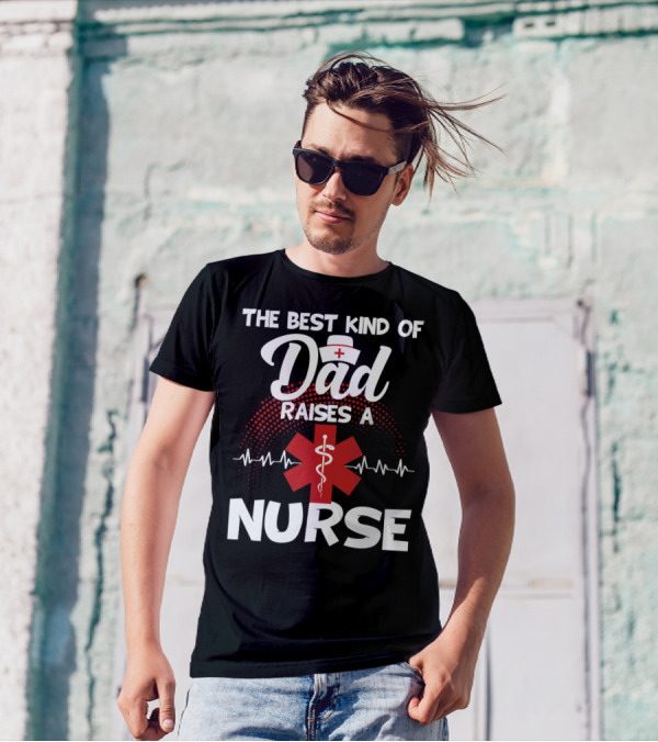 The Best Kind Of Dad Raises A Nurse With Medical Symbol And Heartbeat T-Shirt