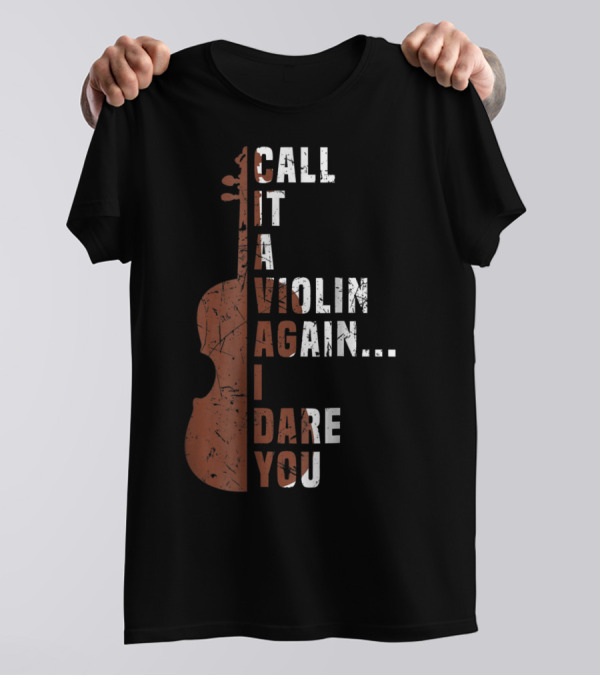 Call It A Violin Again I Dare You Viola Cello Music T-Shirt