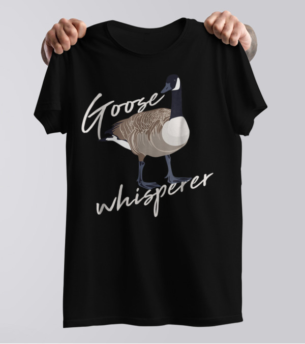 Goose Whisperer Canadian Goose Hunter Funny Cute Bird T-Shirt