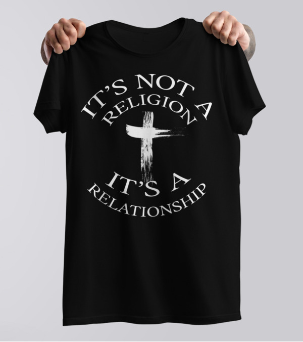 Christian Faith It's Not A Religion It's A Relationship Cross T-Shirt