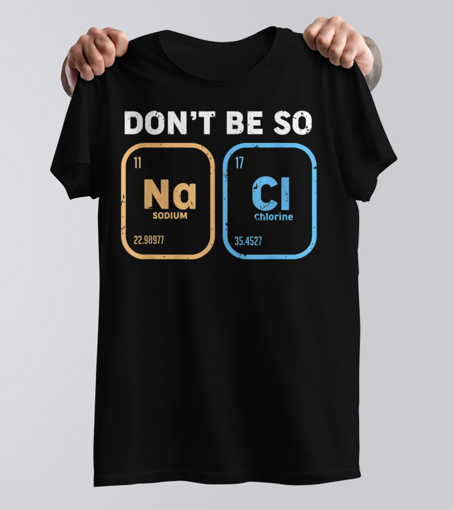 Don't Be So NaCl Funny Chemistry Sodium Chlorine T-Shirt