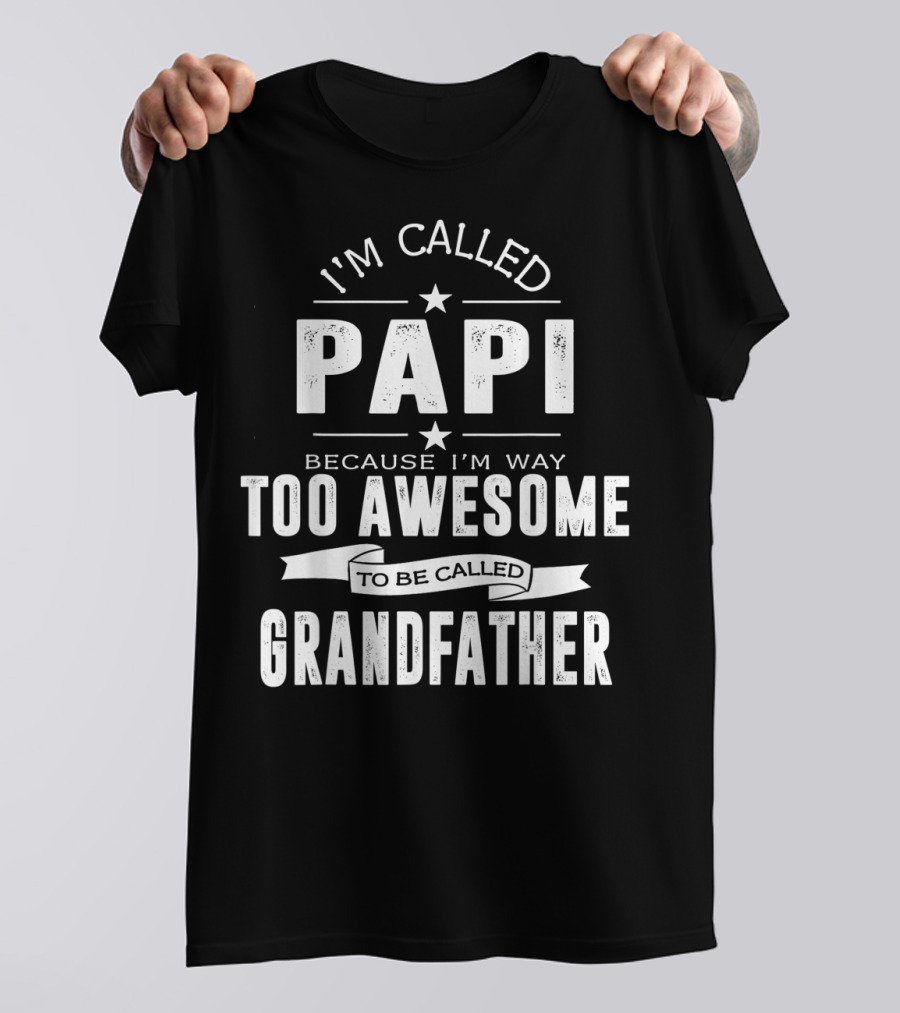 I'm Called Papi Because I'm Way Too Awesome To Be Called Grandfather T-Shirt