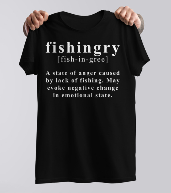 Fishingry Fish-in-gree State Of Anger Caused By Lack Of Fishing T-Shirt