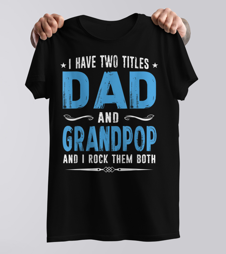 I Have Two Titles Dad And Grandpop And I Rock Them Both T-Shirt