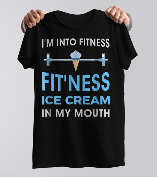 I'm Into Fitness Fit'ness Ice Cream In My Mouth T-Shirt
