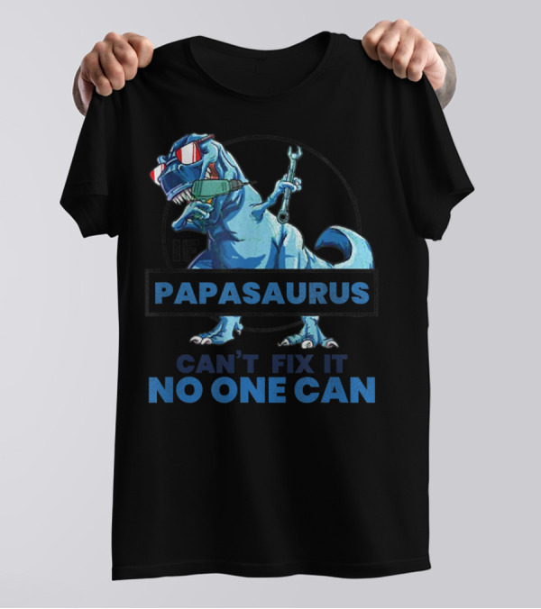 If Papasaurus Can't Fix It No One Can Dinosaur With Wrench And Sunglasses T-Shirt