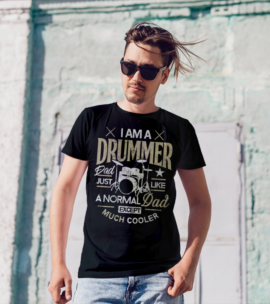 I Am A Drummer Dad Just Like A Normal Dad Except Much Cooler T-Shirt