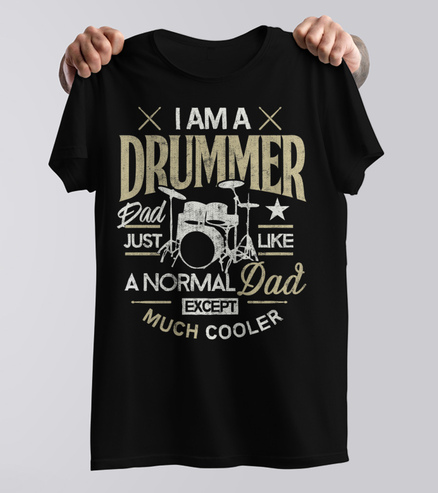 I Am A Drummer Dad Just Like A Normal Dad Except Much Cooler T-Shirt