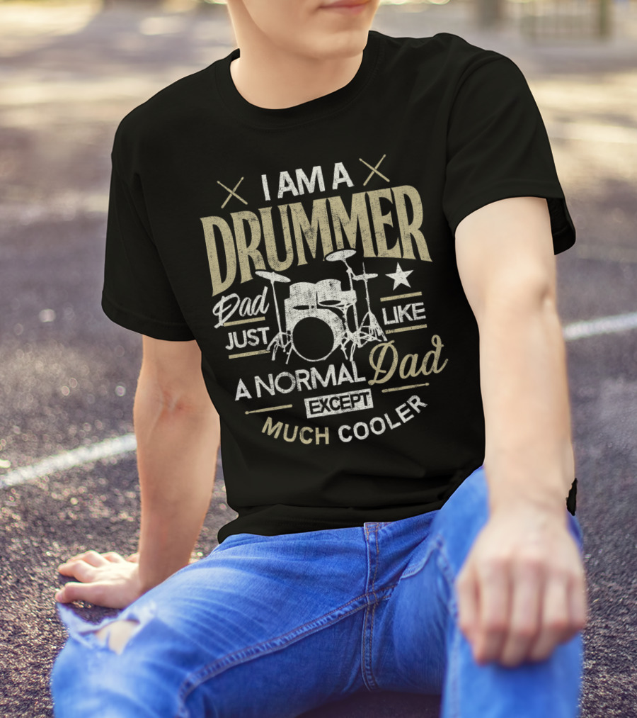 I Am A Drummer Dad Just Like A Normal Dad Except Much Cooler T-Shirt