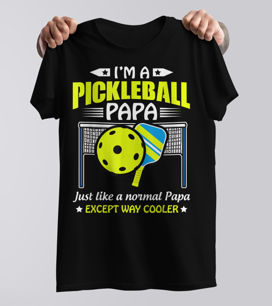 I'm A Pickleball Papa Just Like A Normal Papa Except Way Cooler T-Shirt