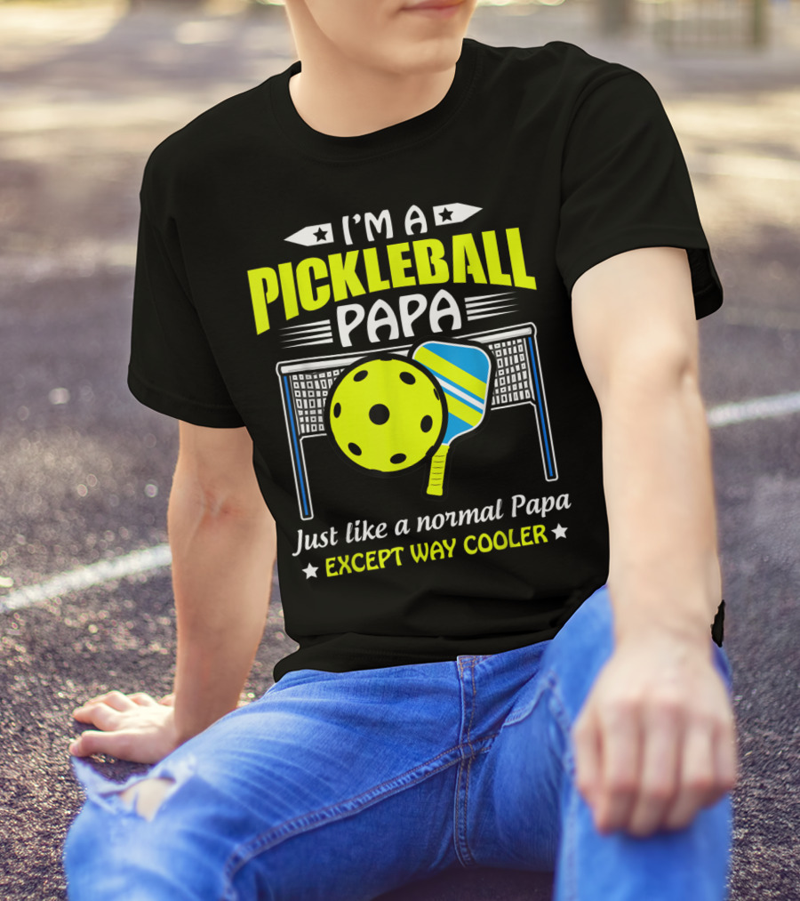 I'm A Pickleball Papa Just Like A Normal Papa Except Way Cooler T-Shirt