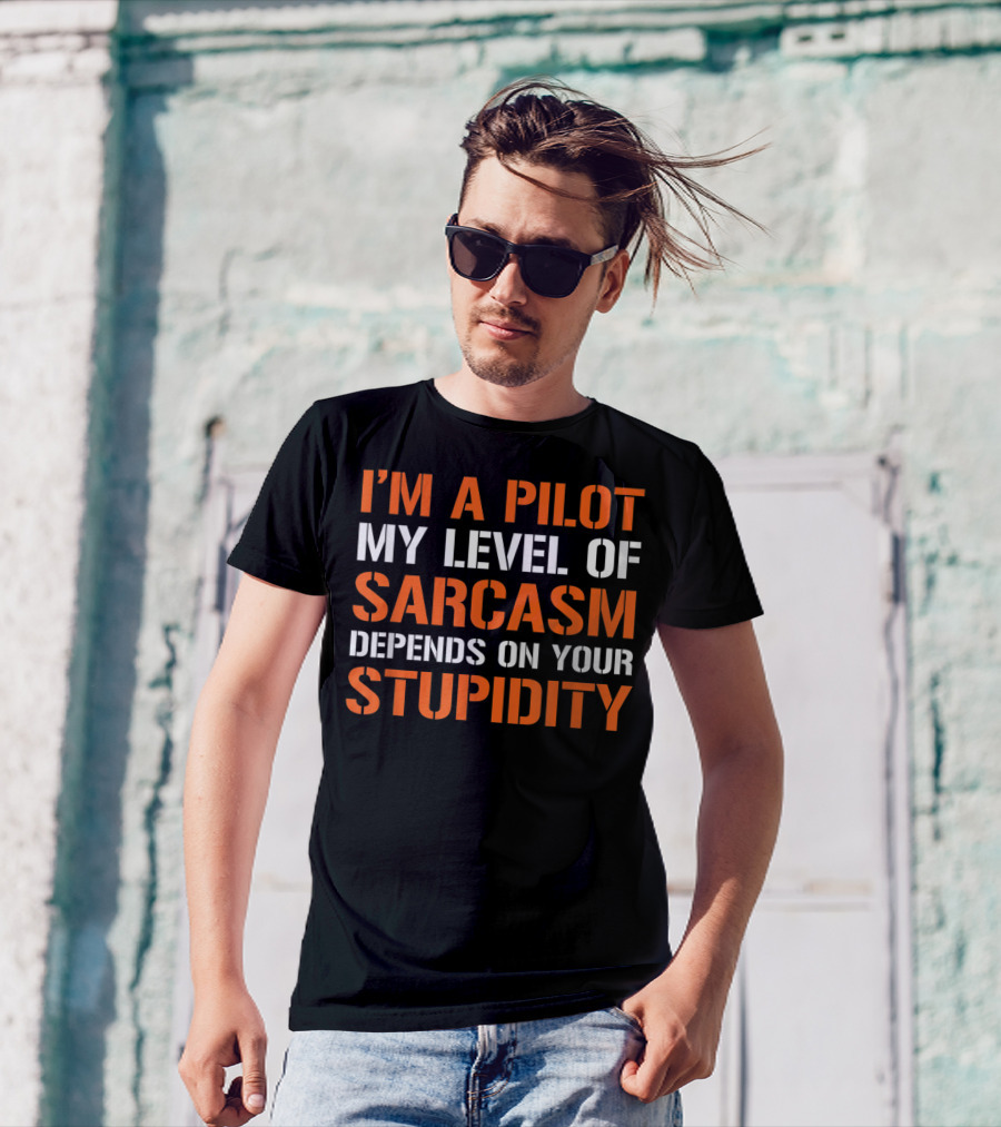 I'm A Pilot My Level Of Sarcasm Depends On Your Stupidity T-Shirt