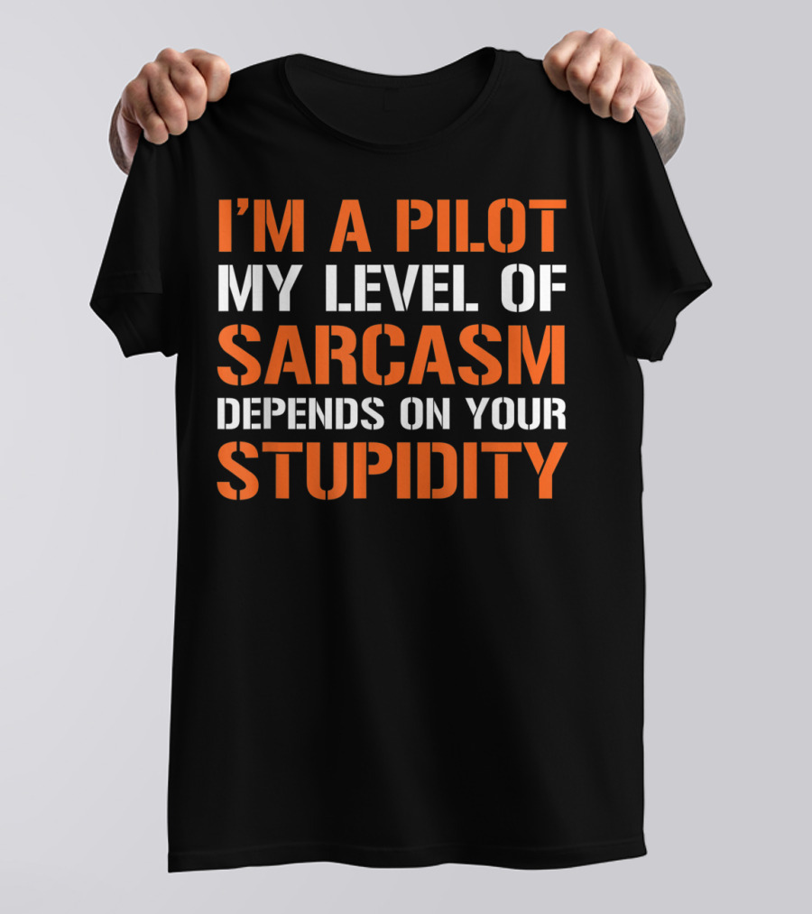 I'm A Pilot My Level Of Sarcasm Depends On Your Stupidity T-Shirt
