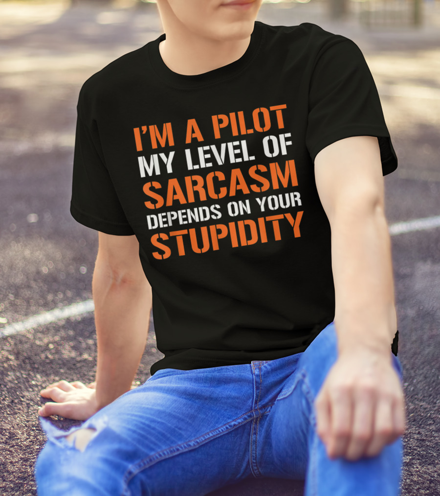 I'm A Pilot My Level Of Sarcasm Depends On Your Stupidity T-Shirt