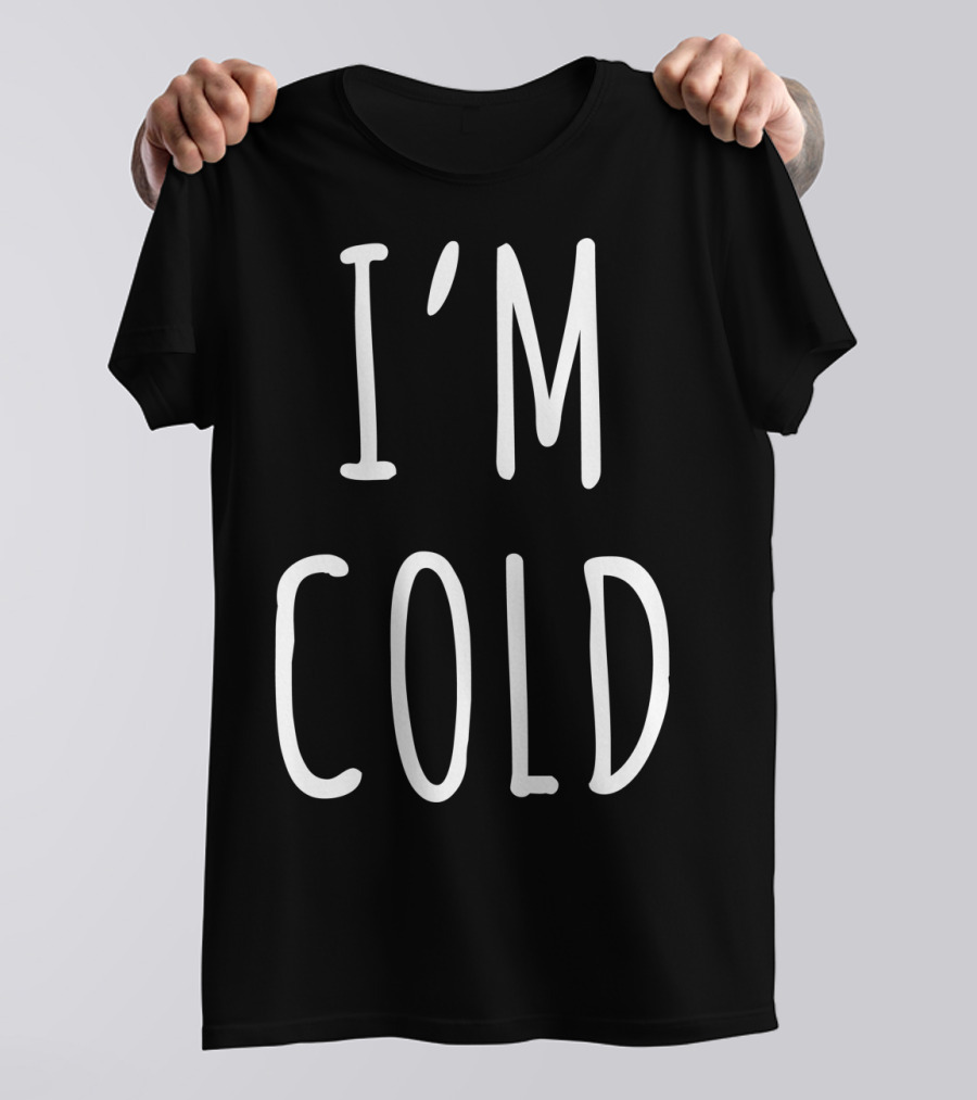 I'm Cold White T-Shirt